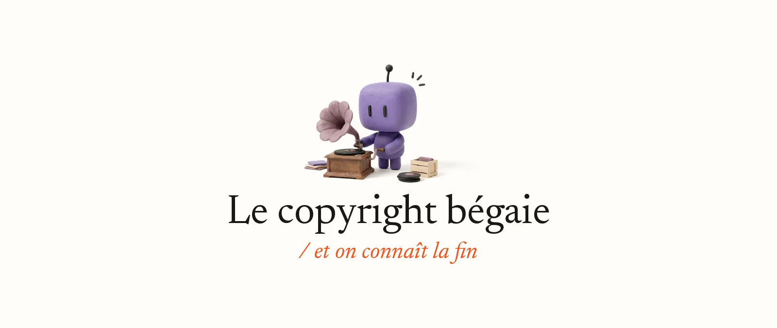 Bobby, la mascotte d’OpterIA en pâte à modeler violette, tourne la manivelle d’un vieux gramophone : Le copyright bégaie, et on connaît la fin